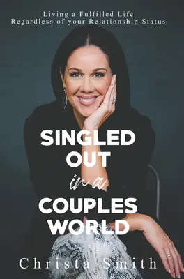 Singled Out in a Couples World: Trăind o viață împlinită indiferent de statutul relației tale - Singled Out in a Couples World: Living a Fulfilled Life Regardless of Your Relationship Status