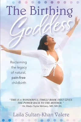 The Birthing Goddess: Revendicarea moștenirii nașterii naturale, fără durere - The Birthing Goddess: Reclaiming the Legacy of Natural, Pain-Free Childbirth