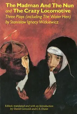 The Madman and the Nun și The Crazy Locomotive: Three Plays (inclusiv The Water Hen} - The Madman and the Nun and The Crazy Locomotive: Three Plays (including The Water Hen}