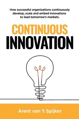 Inovare continuă: Cum organizațiile de succes dezvoltă, extind și integrează continuu inovațiile pentru a conduce piețele de mâine - Continuous Innovation: How successful organizations continuously develop, scale, and embed innovations to lead tomorrow's markets