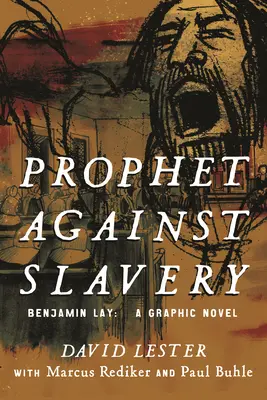 Profetul împotriva sclaviei: Benjamin Lay, un roman grafic - Prophet Against Slavery: Benjamin Lay, a Graphic Novel
