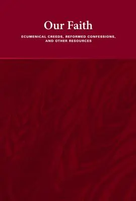 Credința noastră: Crezuri ecumenice, confesiuni reformate și alte resurse - Our Faith: Ecumenical Creeds, Reformed Confessions, and Other Resources