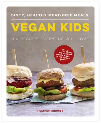 Vegan Kids: Mese gustoase și sănătoase fără carne: 100 de rețete pe care toată lumea le va iubi - Vegan Kids: Tasty, Healthy Meat-Free Meals: 100 Recipes Everyone Will Love