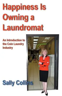 Fericirea este să deții o spălătorie: An Introduction to the Coin Laundry Industry (O introducere în industria spălătoriilor cu monede) - Happiness Is Owning a Laundromat: An Introduction to the Coin Laundry Industry