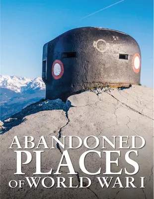Locuri abandonate ale Primului Război Mondial - Abandoned Places of World War I