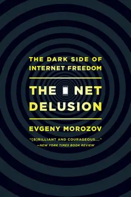 Delirul internetului: Partea întunecată a libertății internetului - The Net Delusion: The Dark Side of Internet Freedom