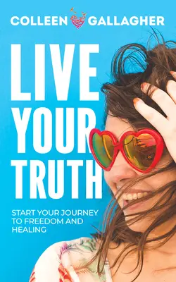 Trăiește-ți adevărul: Începe-ți călătoria către libertate și vindecare - Live Your Truth: Start Your Journey to Freedom and Healing