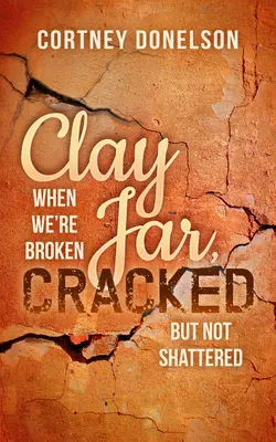 Clay Jar, Cracked: Când suntem frânți, dar nu distruși - Clay Jar, Cracked: When We're Broken But Not Shattered