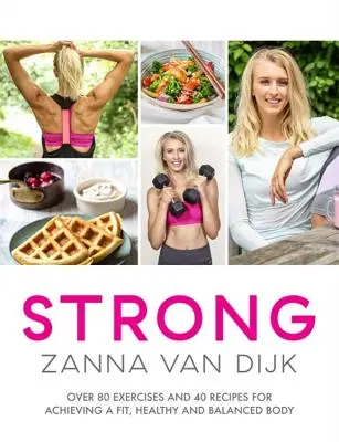 Strong: Peste 80 de exerciții și 40 de rețete pentru obținerea unui corp în formă, sănătos și echilibrat - Strong: Over 80 Exercises and 40 Recipes for Achieving a Fit, Healthy and Balanced Body