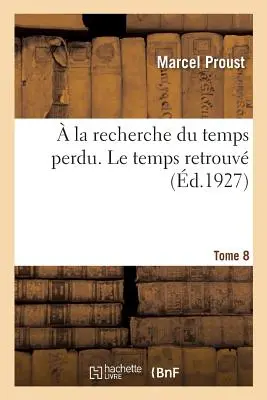 În căutarea timpului pierdut. Le Temps Retrouv. volumul 8. Volume 2 - La Recherche Du Temps Perdu. Le Temps Retrouv. Tome 8. Volume 2