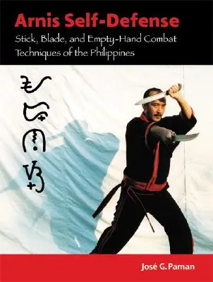 Arnis Self-Defense: Tehnici de luptă cu bastonul, lama și mâna goală din Filipine - Arnis Self-Defense: Stick, Blade, and Empty-Hand Combat Techniques of the Philippines