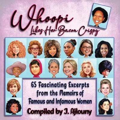 Whoopi Likes Her Bacon Crispy: 65 de extrase fascinante din memoriile unor femei faimoase și infame - Whoopi Likes Her Bacon Crispy: 65 Fascinating Excerpts from the Memoirs of Famous and Infamous Women