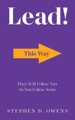 Condu! Ei te vor urma așa cum îl urmezi pe Isus - Lead!: They Will Follow You as You Follow Jesus