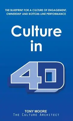 Cultura în 4D: Planul pentru o cultură a implicării, a asumării și a performanței finale - Culture in 4D: The Blueprint for a Culture of Engagement, Ownership, and Bottom-Line Performance