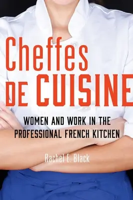 Cheffes de Cuisine: Femeile și munca în bucătăria profesională franceză - Cheffes de Cuisine: Women and Work in the Professional French Kitchen