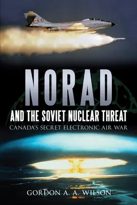 Norad și amenințarea nucleară sovietică: Războiul aerian electronic secret al Canadei - Norad and the Soviet Nuclear Threat: Canada's Secret Electronic Air War