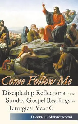 Vino după mine. Reflecții de ucenicie asupra lecturilor evanghelice duminicale pentru anul liturgic C - Come Follow Me. Discipleship Reflections on the Sunday Gospel Readings for Liturgical Year C