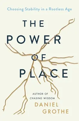The Power of Place: Alegerea stabilității într-o epocă fără rădăcini - The Power of Place: Choosing Stability in a Rootless Age