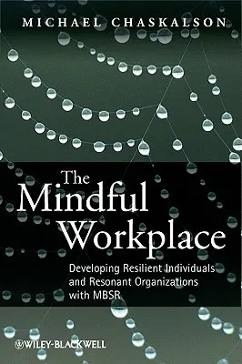 Locul de muncă conștient: Dezvoltarea indivizilor rezilienți și a organizațiilor rezonante cu MBSR - The Mindful Workplace: Developing Resilient Individuals and Resonant Organizations with MBSR
