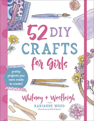 52 de meșteșuguri DIY pentru fete: Proiecte drăguțe pe care ai fost făcută să le creezi! - 52 DIY Crafts for Girls: Pretty Projects You Were Made to Create!