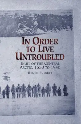 Pentru a trăi netulburați: Inuiții din Articul Central între 1550 și 1940 - In Order to Live Untroubled: Inuit of the Central Artic 1550 to 1940