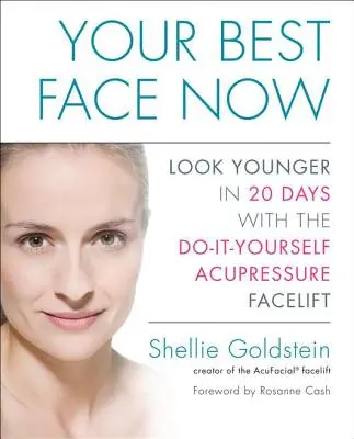 Cea mai bună față a ta acum: Arătați mai tânără în 20 de zile cu liftingul facial prin acupunctură do-it-yourself - Your Best Face Now: Look Younger in 20 Days with the Do-It-Yourself Acupressure Facelift