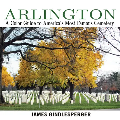 Arlington: Un ghid color al celui mai faimos cimitir din America - Arlington: A Color Guide to America's Most Famous Cemetery