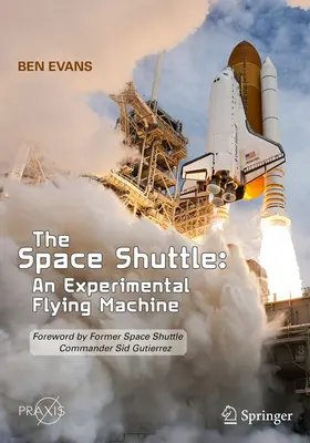 Naveta spațială: O mașină de zbor experimentală: Prefață de fostul comandant al navetei spațiale Sid Gutierrez - The Space Shuttle: An Experimental Flying Machine: Foreword by Former Space Shuttle Commander Sid Gutierrez
