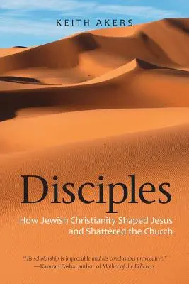 Discipolii: Cum l-a modelat creștinismul evreiesc pe Iisus și cum a zdrobit Biserica - Disciples: How Jewish Christianity Shaped Jesus and Shattered the Church