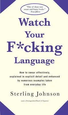 Watch Your F*cking Language: Cum să înjuri eficient, explicat în detalii explicite și îmbunătățit prin numeroase exemple luate din viața de zi cu zi - Watch Your F*cking Language: How to Swear Effectively, Explained in Explicit Detail and Enhanced by Numerous Examples Taken from Everyday Life