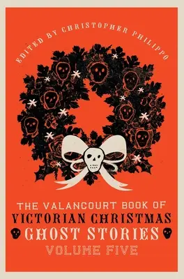 The Valancourt Book of Victorian Christmas Ghost Stories, Volumul 5 - The Valancourt Book of Victorian Christmas Ghost Stories, Volume Five