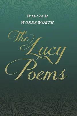 Poemele lui Lucy: Inclusiv un extras din „The Collected Writings of Thomas De Quincey - The Lucy Poems: Including an Excerpt from 'The Collected Writings of Thomas De Quincey'
