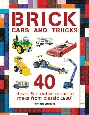 Mașini și camioane din cărămidă: 40 de idei inteligente și creative de realizat din Lego clasic - Brick Cars and Trucks: 40 Clever & Creative Ideas to Make from Classic Lego