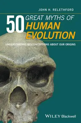50 de mari mituri ale evoluției umane: Înțelegerea concepțiilor greșite despre originile noastre - 50 Great Myths of Human Evolution: Understanding Misconceptions about Our Origins