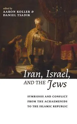 Iran, Israel și evrei: Symbiosis and Conflict from the Achaemenids to the Islamic Republic - Iran, Israel, and the Jews: Symbiosis and Conflict from the Achaemenids to the Islamic Republic