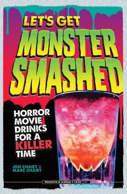 Let's Get Monster Smashed: Băuturi din filme de groază pentru un timp ucigător - Let's Get Monster Smashed: Horror Movie Drinks for a Killer Time
