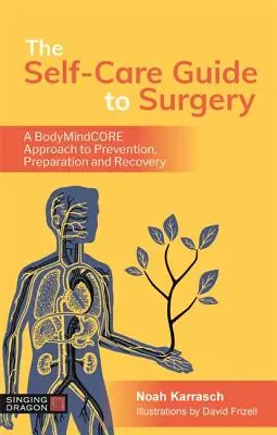 Ghidul de autoîngrijire pentru chirurgie: O abordare Bodymindcore a prevenirii, pregătirii și recuperării - The Self-Care Guide to Surgery: A Bodymindcore Approach to Prevention, Preparation and Recovery