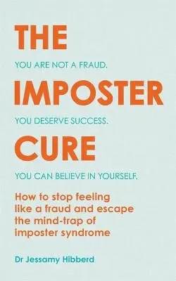 The Imposter Cure: Scapă de capcana mentală a sindromului impostorului - The Imposter Cure: Escape the Mind-Trap of Imposter Syndrome