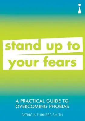 Un ghid practic pentru depășirea fobiilor: Înfruntă-ți fricile - A Practical Guide to Overcoming Phobias: Stand Up to Your Fears