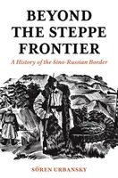 Dincolo de granița stepei: O istorie a frontierei sino-ruse - Beyond the Steppe Frontier: A History of the Sino-Russian Border