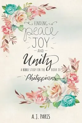 Găsirea păcii, a bucuriei și a unității: Un studiu biblic asupra cărții Filipeni - Finding Peace, Joy and Unity: A Bible Study on the Book of Philippians