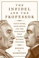 Infidelul și profesorul: David Hume, Adam Smith și prietenia care a modelat gândirea modernă - The Infidel and the Professor: David Hume, Adam Smith, and the Friendship That Shaped Modern Thought