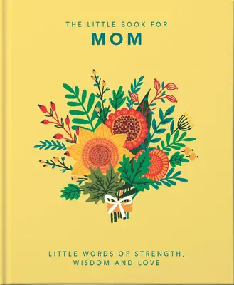 Mica carte a mamei: Mici cuvinte de putere, înțelepciune și iubire - The Little Book of Mom: Little Words of Strength, Wisdom and Love