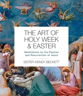 Arta Săptămânii Sfinte și a Paștelui: Meditații despre Patimile și Învierea lui Iisus - The Art of Holy Week and Easter: Meditations on the Passion and Resurrection of Jesus