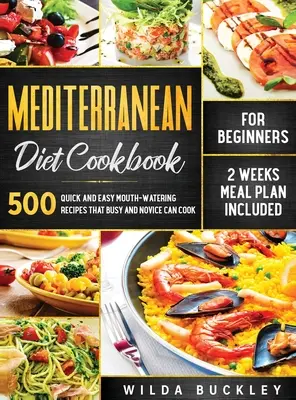 Carte de bucate Dieta mediteraneană pentru începători: 500 Rețete Rapide și Ușor de Gustat pe care cei ocupați și începătorii le pot găti, Plan de Mese pentru 2 Săptămâni Inclus: 500 Qu - Mediterranean Diet Cookbook for Beginners: 500 Quick and Easy Mouth-watering Recipes that Busy and Novice Can Cook, 2 Weeks Meal Plan Included: 500 Qu