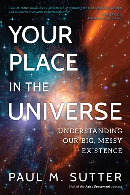 Locul tău în Univers: Înțelegerea existenței noastre mari și dezordonate - Your Place in the Universe: Understanding Our Big, Messy Existence
