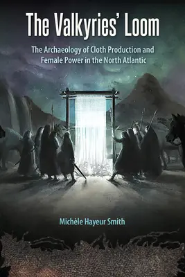 The Valkyries' Loom: Arheologia producției de țesături și a puterii feminine în Atlanticul de Nord - The Valkyries' Loom: The Archaeology of Cloth Production and Female Power in the North Atlantic
