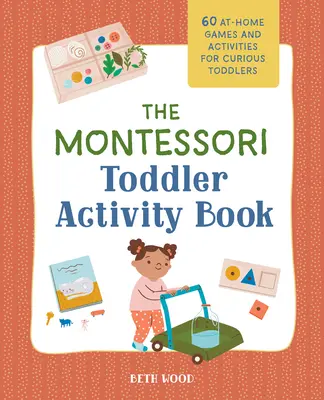 The Montessori Toddler Activity Book: 60 de jocuri și activități la domiciliu pentru copiii mici curioși - The Montessori Toddler Activity Book: 60 At-Home Games and Activities for Curious Toddlers