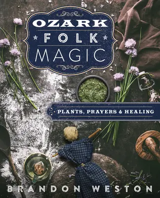 Magia populară din Ozark: Plante, rugăciuni și vindecare - Ozark Folk Magic: Plants, Prayers & Healing