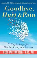 Adio, suferință și durere: 7 pași simpli pentru sănătate, dragoste și succes (Cartea inteligenței emoționale pentru o viață de succes) - Goodbye, Hurt & Pain: 7 Simple Steps for Health, Love, and Success (Emotional Intelligence Book for a Life of Success)